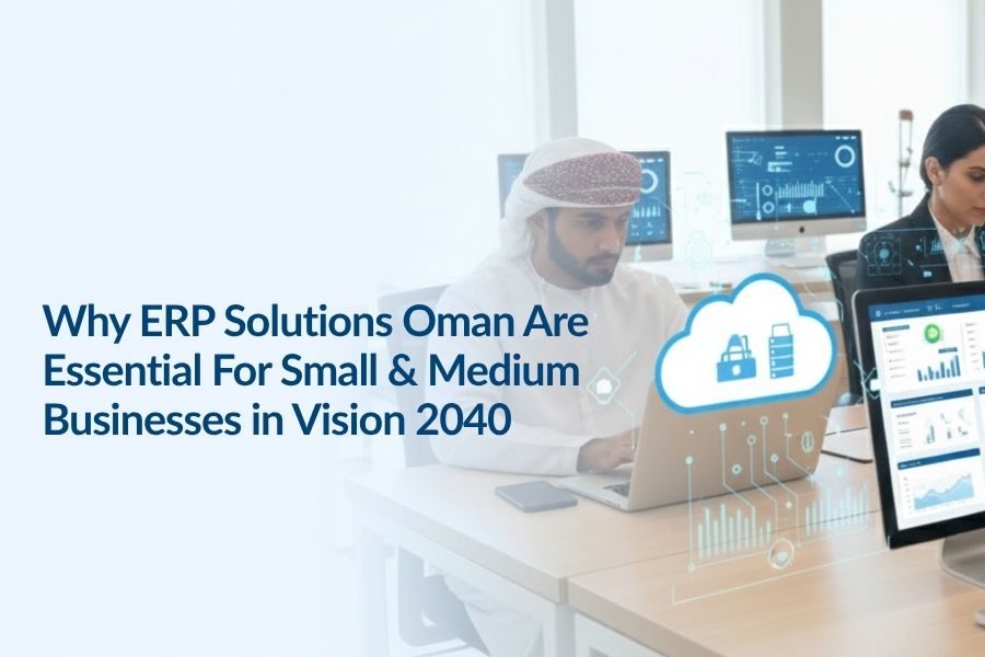 Why ERP Solutions Oman Are Essential For Small & Medium Businesses in Vision 2040